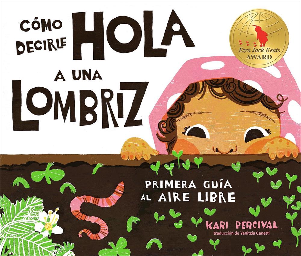 Cómo decirle hola a una lombriz: Primera guía al aire libre (How to Say Hello to a Worm: A First Guide to Outside, Spanish Edition), 9780593889374