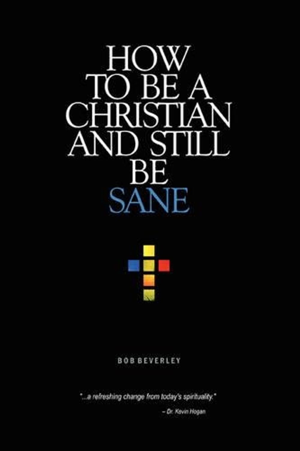 How to Be a Christian and Still Be Sane by Bob Beverley - ISBN: 9780595417926