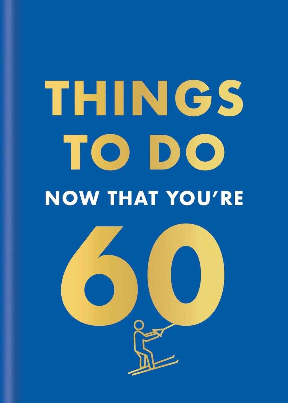 Things to Do Now That You're 60 by Graeme Kent - ISBN: 9780600638759