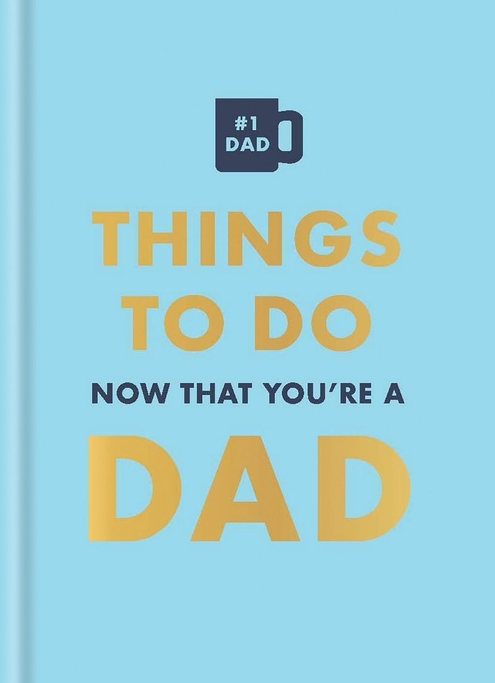 Things to Do Now That You're a Dad by David Baird - ISBN: 9780600638797