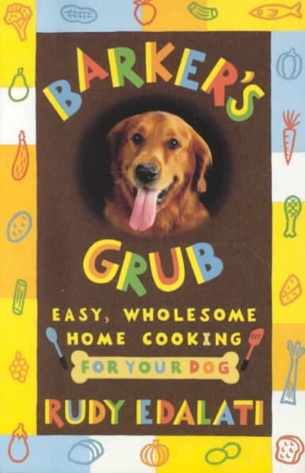Barker's Grub: Easy, Wholesome Home Cooking for Your Dog by Rudy Edalati - ISBN: 9780609804421