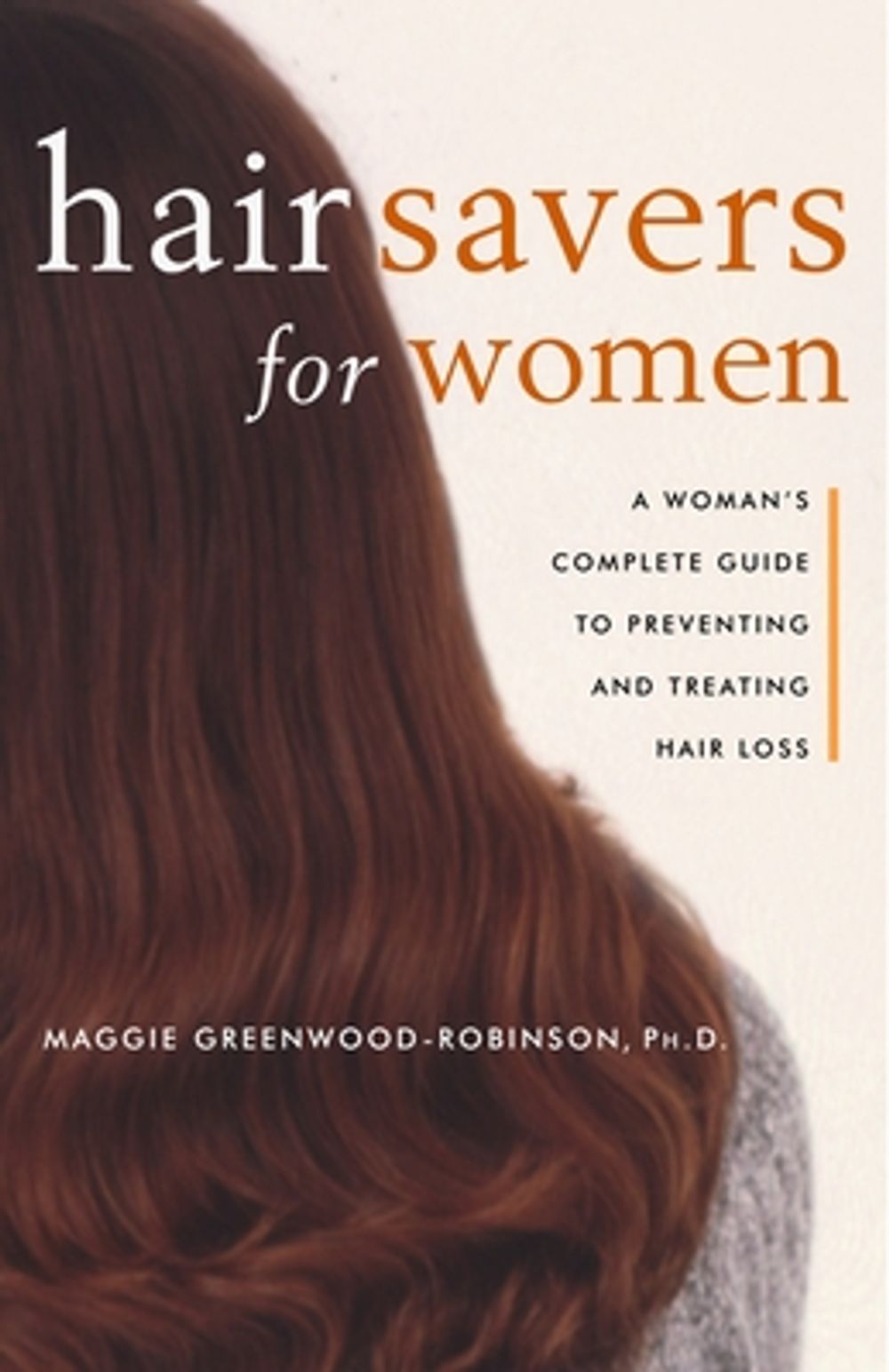 Hair Savers for Women: A Complete Guide to Preventing and Treating Hair Loss by Maggie Greenwood-Robinson - ISBN: 9780609804452