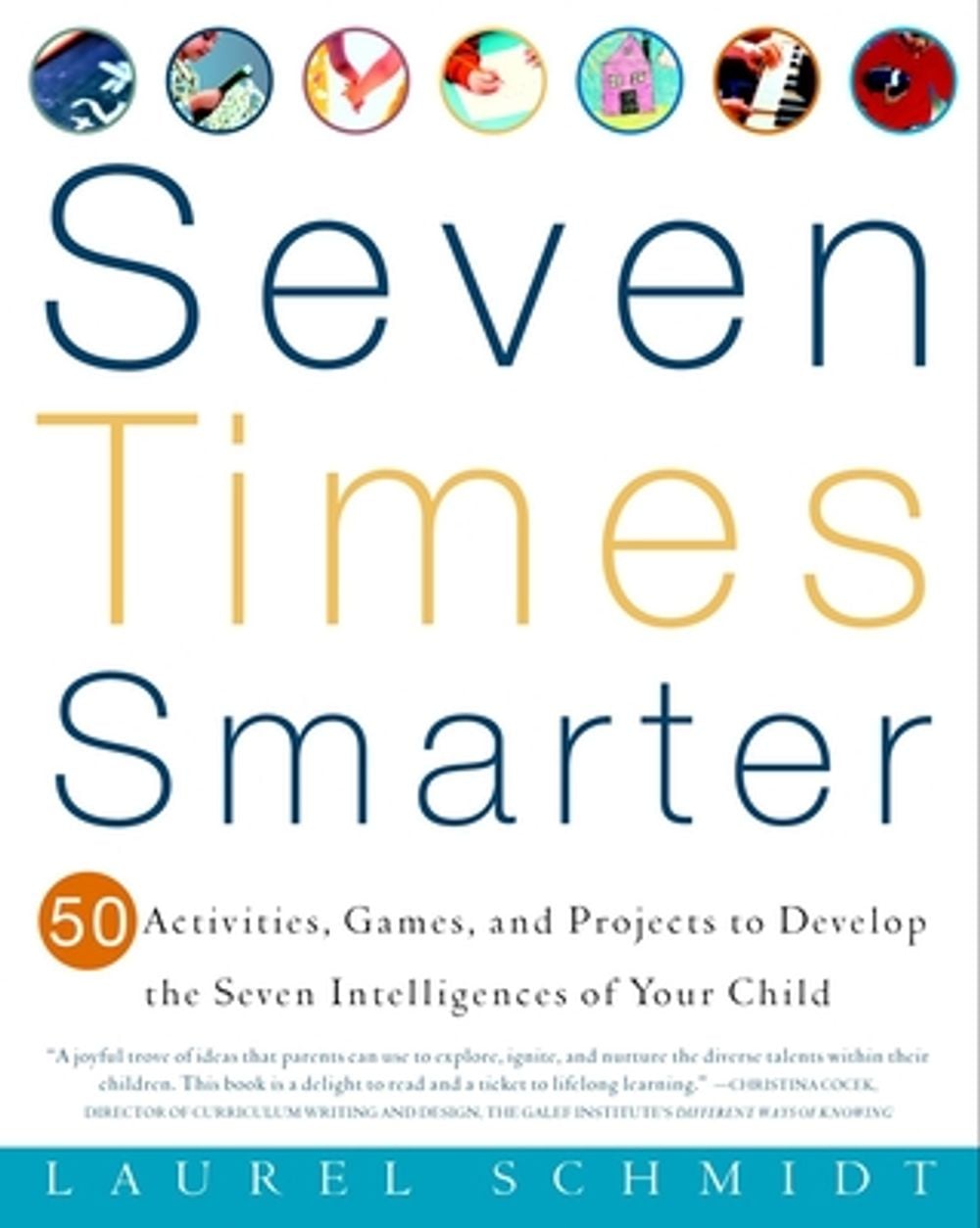 Seven Times Smarter: 50 Activities, Games, and Projects to Develop the Seven Intelligences of Your Child by Laurel J. Schmidt - ISBN: 9780609805091