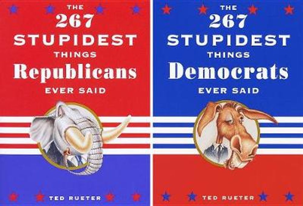 The 267 Stupidest Things Republicans Ever Said/The 267 Stupidest Things Democrats Ever Said by Ted Rueter - ISBN: 9780609806357