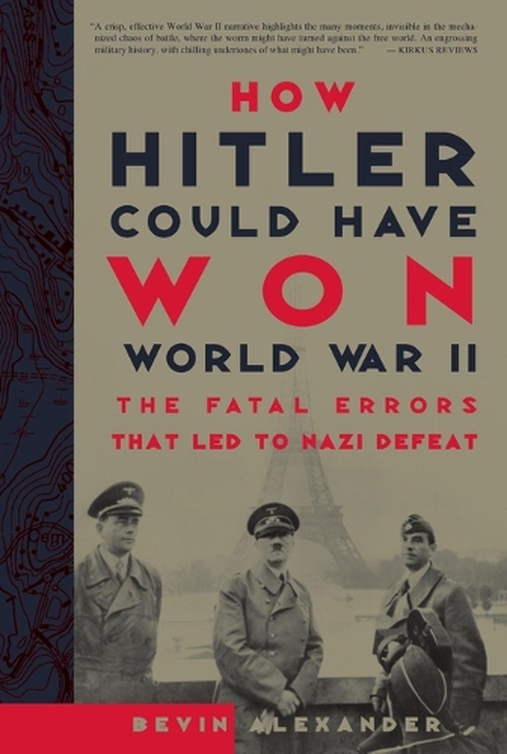How Hitler Could Have Won World War II by Bevin Alexander - ISBN: 9780609808443