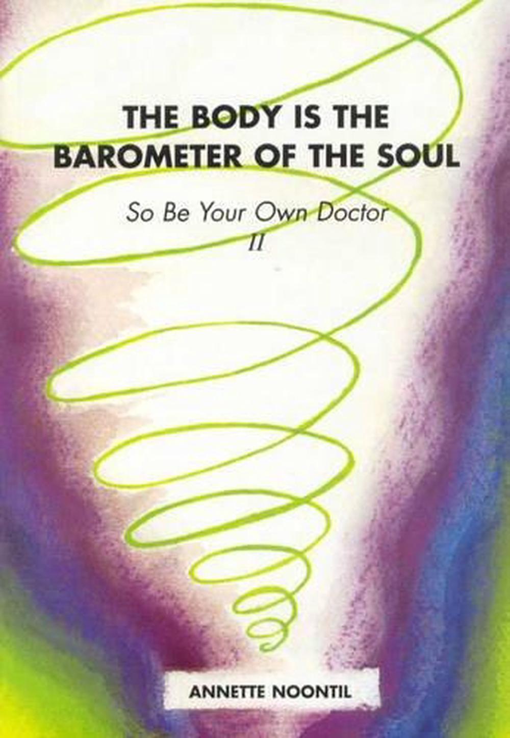 The Body is the Barometer of the Soul So be Your Own Doctor, 9780646197210