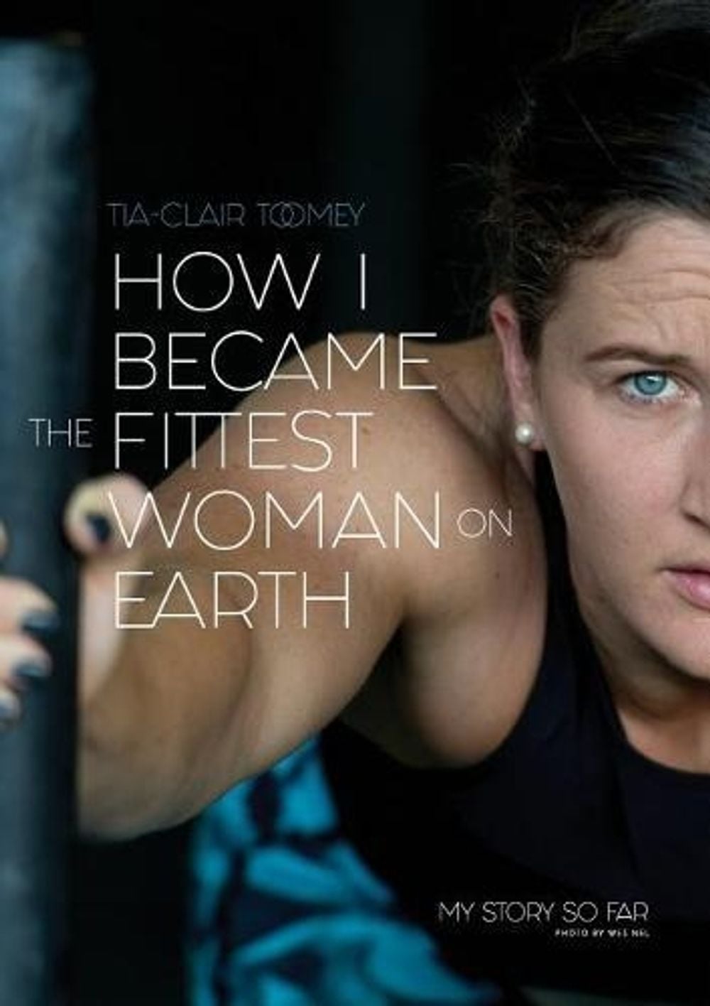 How I Became The Fittest Woman On Earth by Tia-Clair Toomey - ISBN: 9780646987279