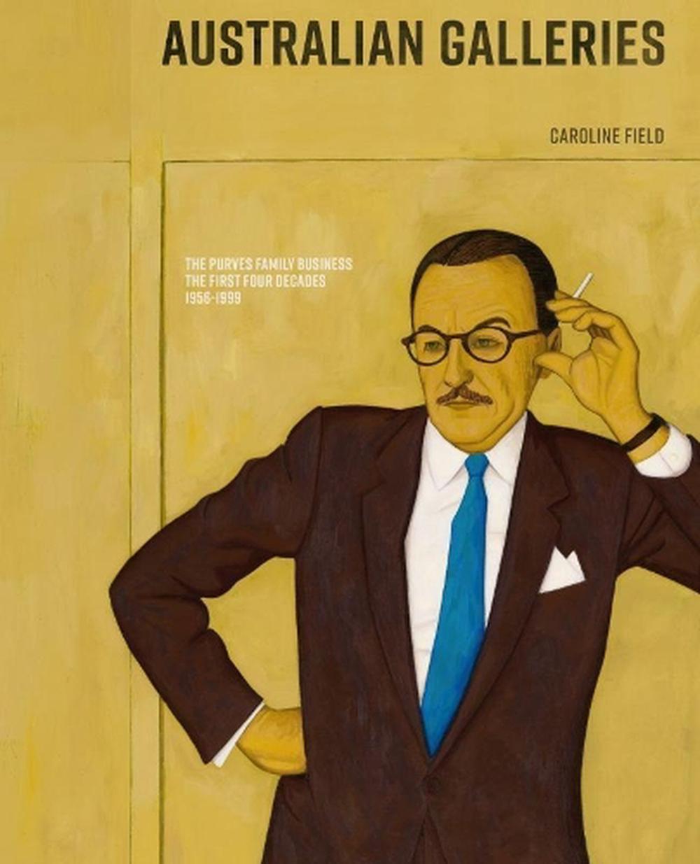 Australian Galleries: The Purves Family Business: The First Four Decades 1956-1999, 9780648116233