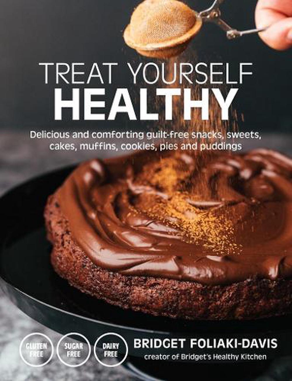 Treat Yourself Healthy: Delicious and Comforting Guilt-Free Snacks, Sweets, Cakes, Muffins, Cookies, Pies and Puddings, 9780648675334