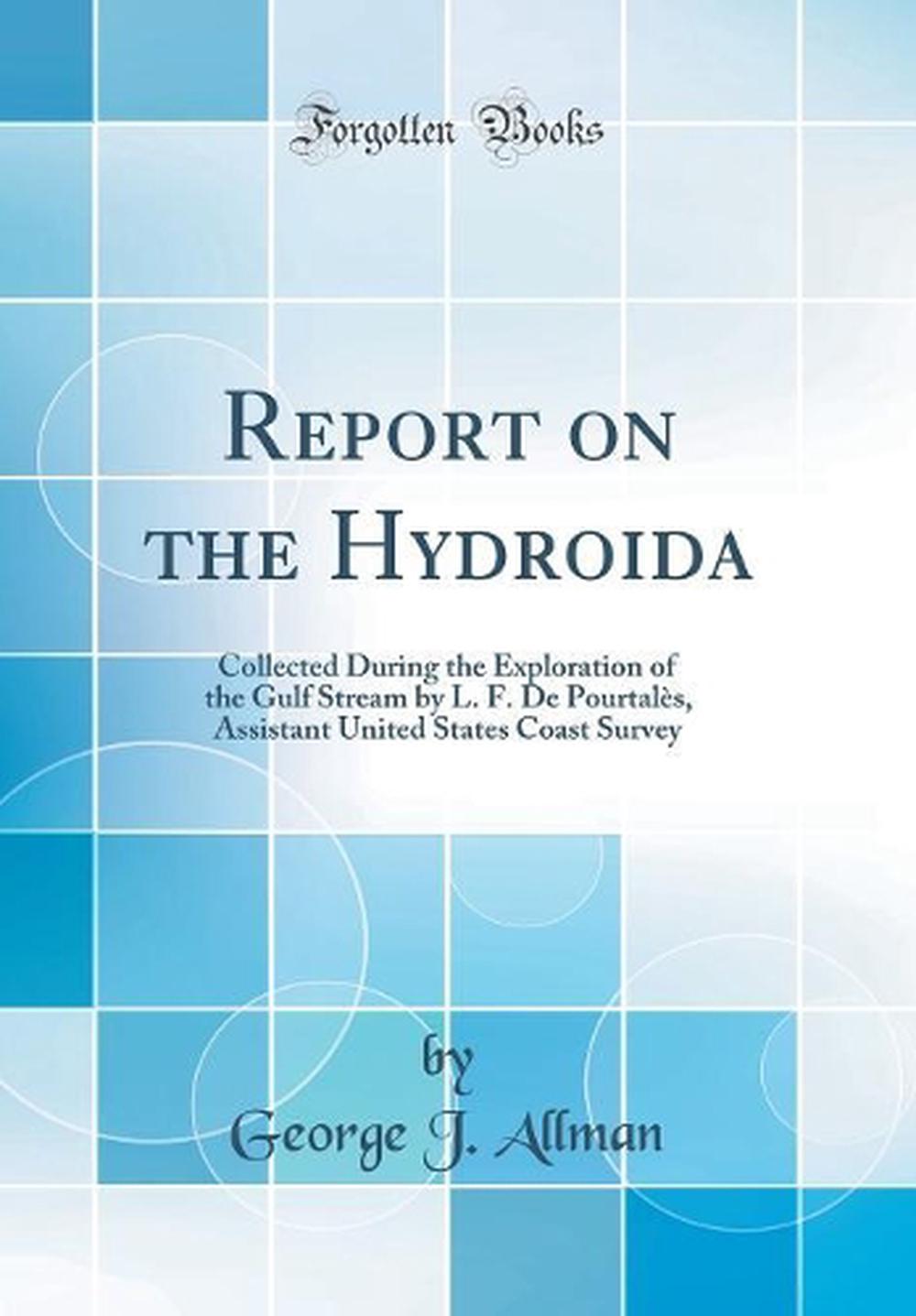 Report on the Hydroida: Collected During the Exploration of the Gulf Stream by L. F. De Pourtalès, Assistant United States Coast Survey (Classic Reprint), 9780656046591