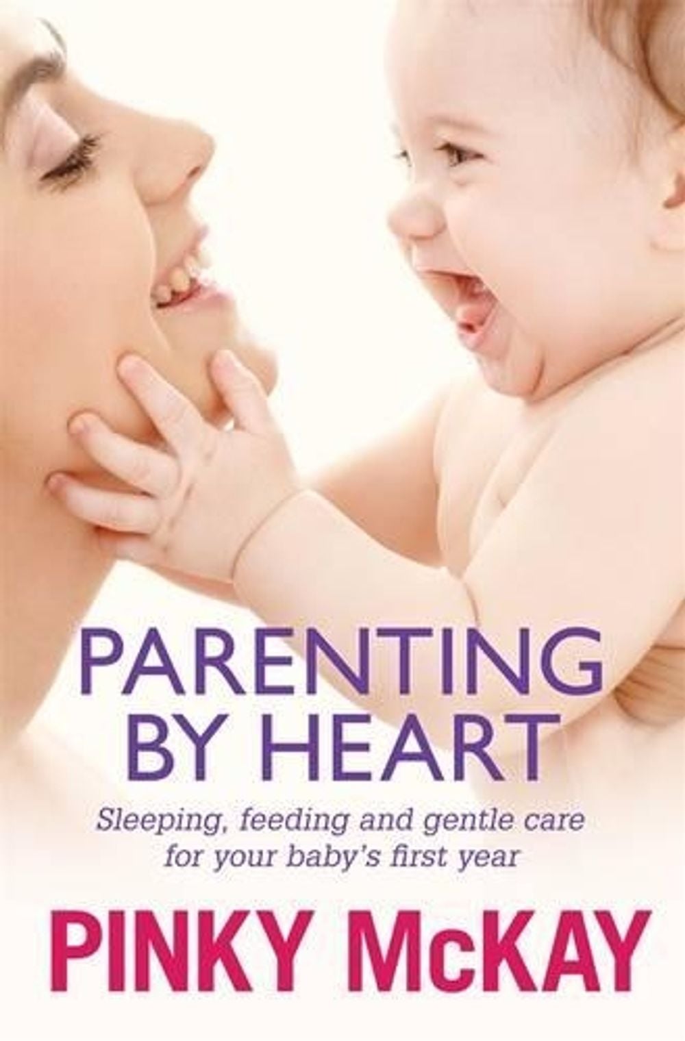 Parenting by Heart: Sleeping, Feeding and Gentle Care for your Baby's First Year by Pinky McKay - ISBN: 9780670075089