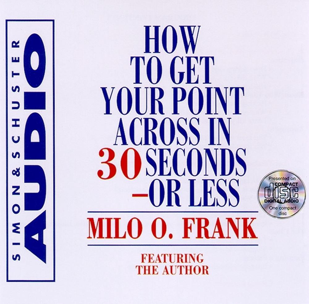 How to Get Your Point Across in 30 Seconds or Less by Milo O. Frank - ISBN: 9780671581916