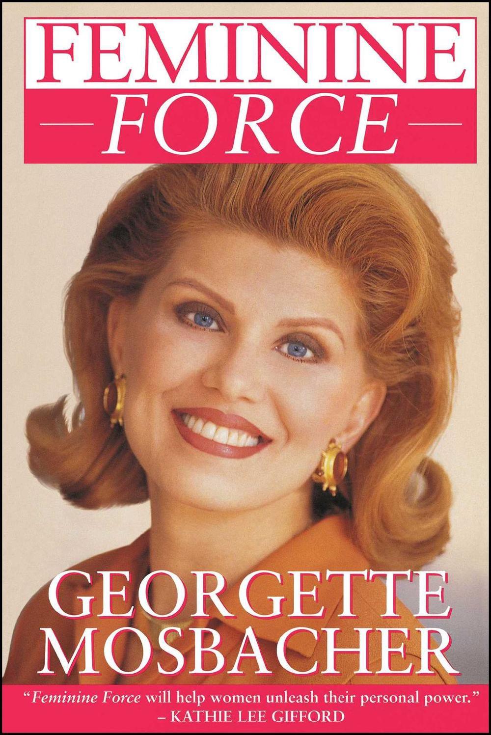 Feminine Force: Release the Power Within You to Create the Life You Deserve by Georgette Mosbacher - ISBN: 9780671899349