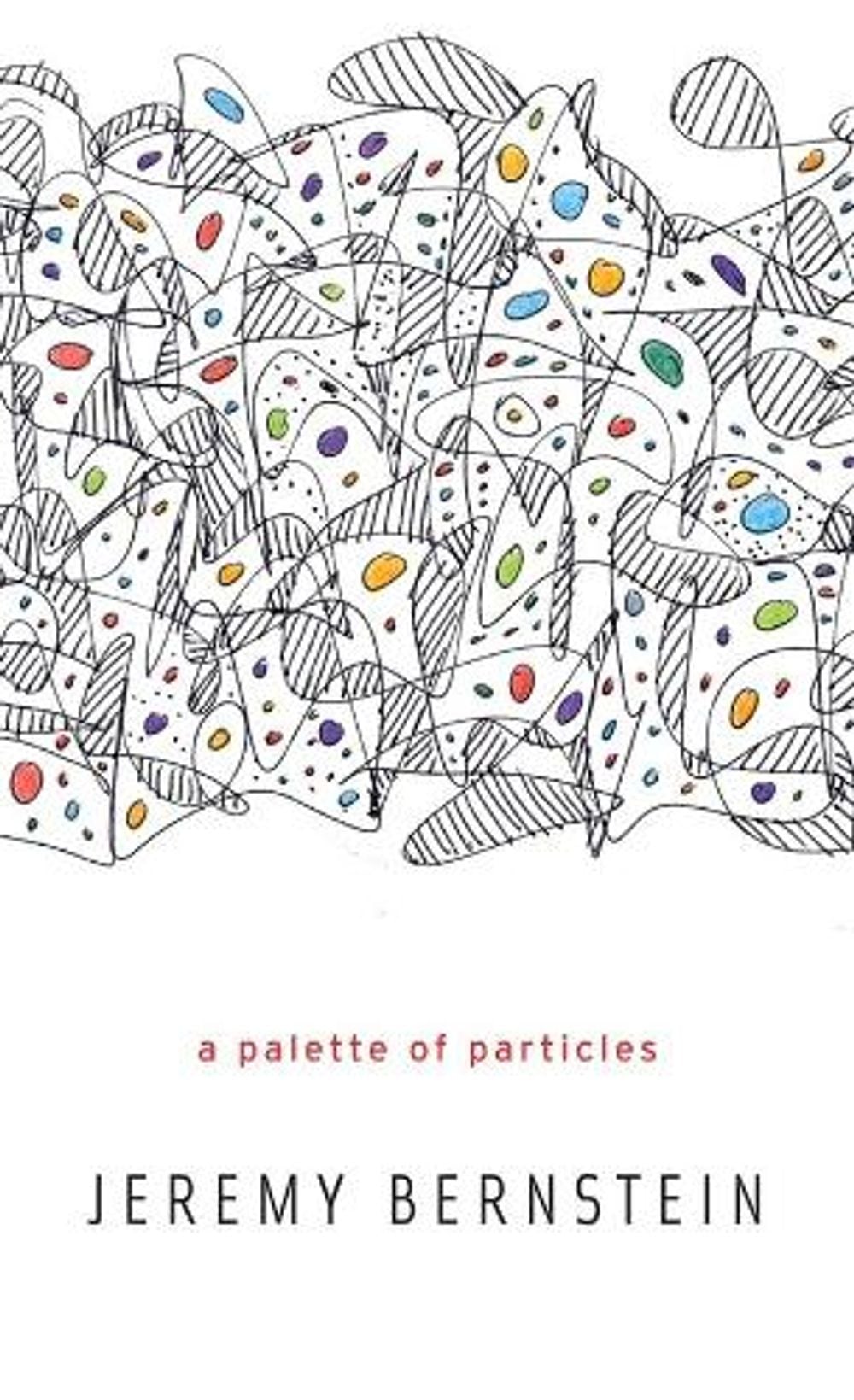 A Palette of Particles by Jeremy Bernstein - ISBN: 9780674072510