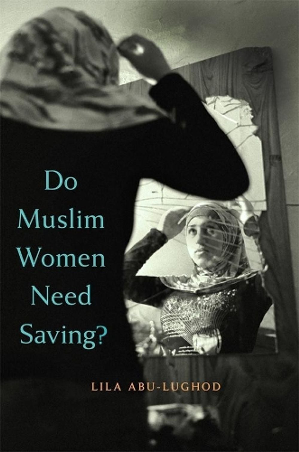 Do Muslim Women Need Saving? by Lila Abu-Lughod - ISBN: 9780674088269