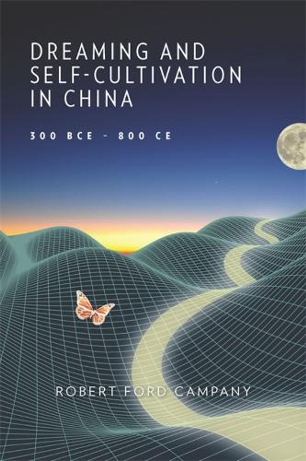 Dreaming and Self-Cultivation in China, 300 BCE–800 CE by Robert Ford Campany - ISBN: 9780674293724