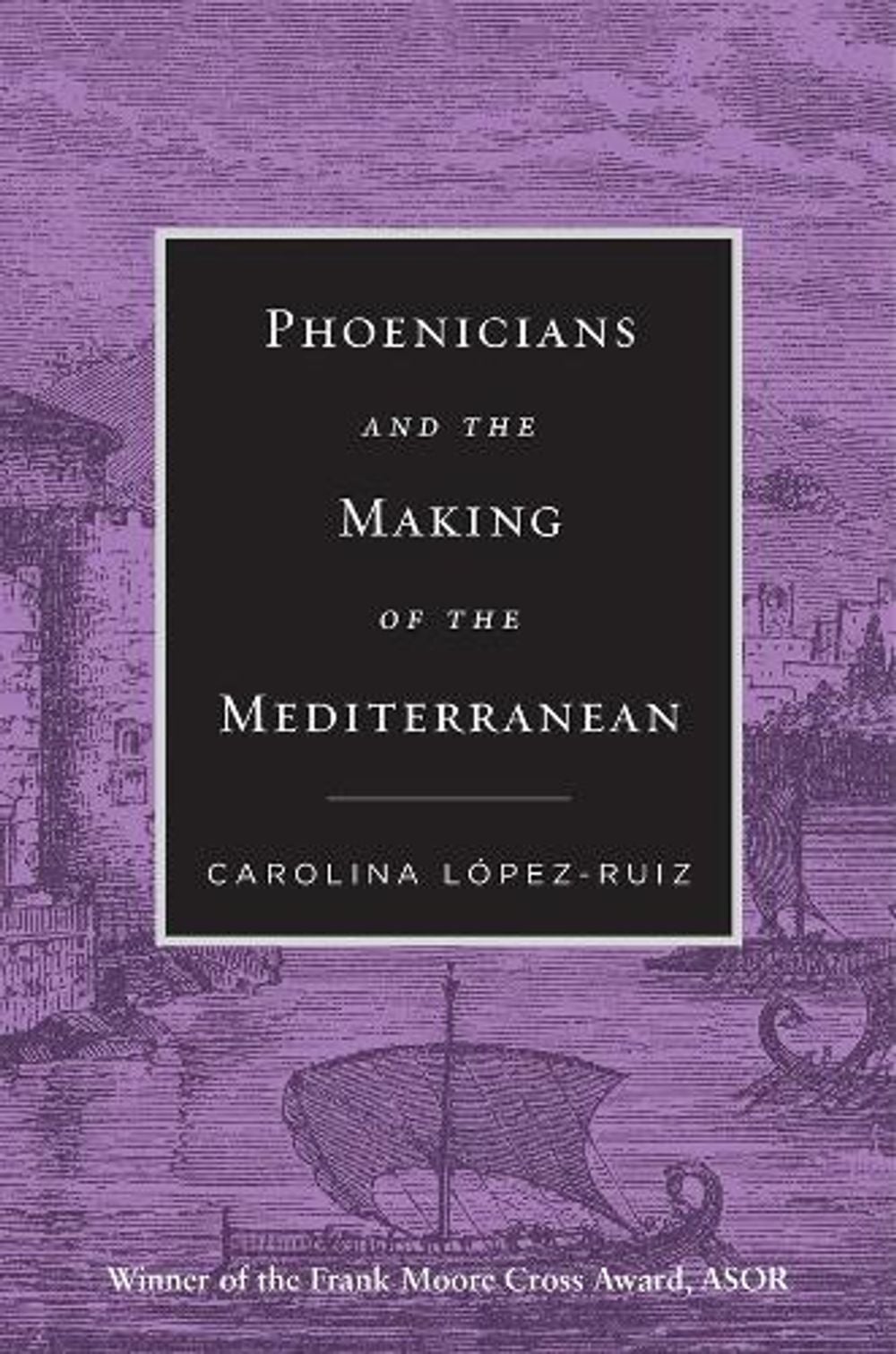Phoenicians and the Making of the Mediterranean by Carolina López-Ruiz - ISBN: 9780674295575
