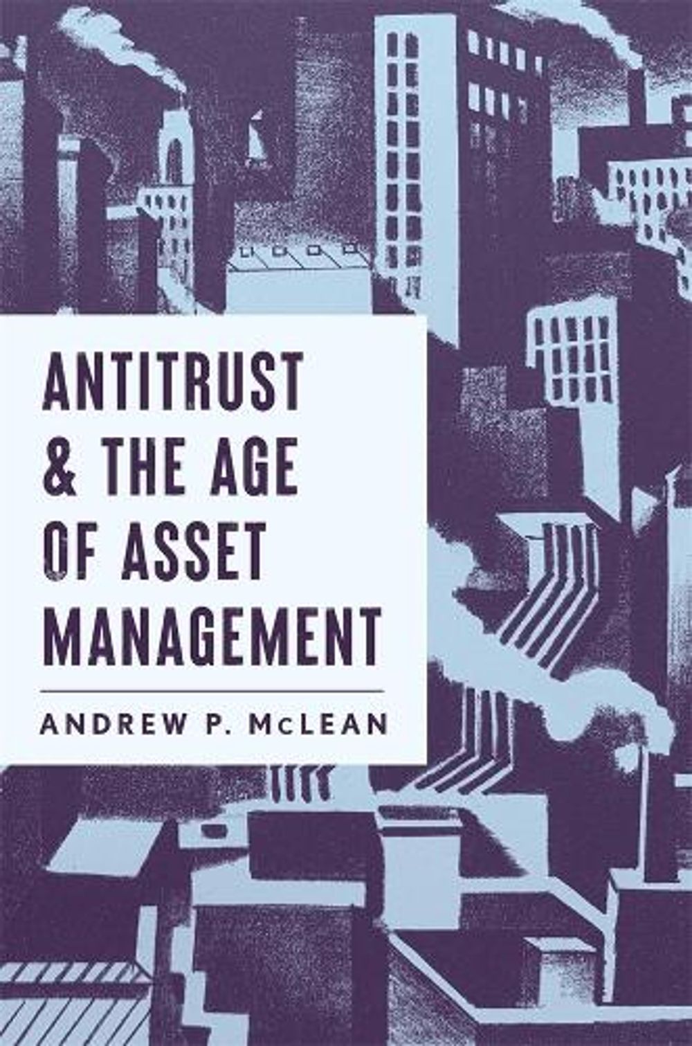 Antitrust and the Age of Asset Management by Andrew P. McLean - ISBN: 9780674296206