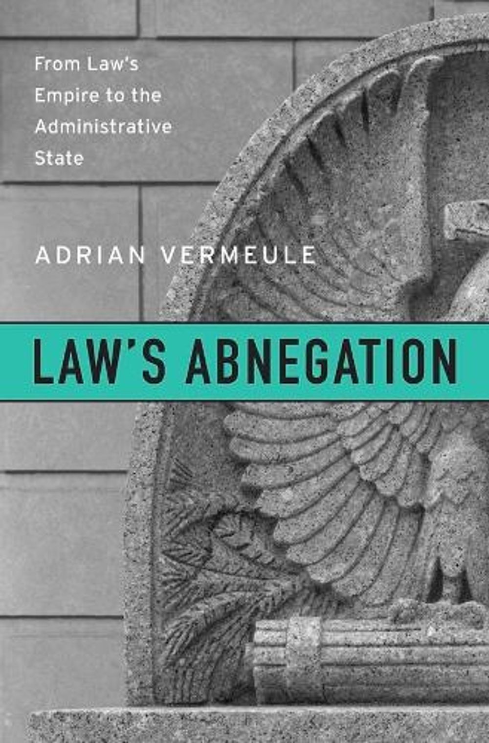 Law’s Abnegation by Adrian Vermeule - ISBN: 9780674971448