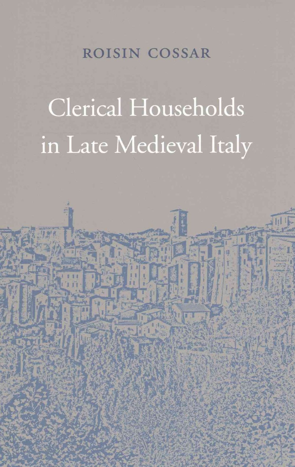 Clerical Households in Late Medieval Italy by Roisin Cossar - ISBN: 9780674971899