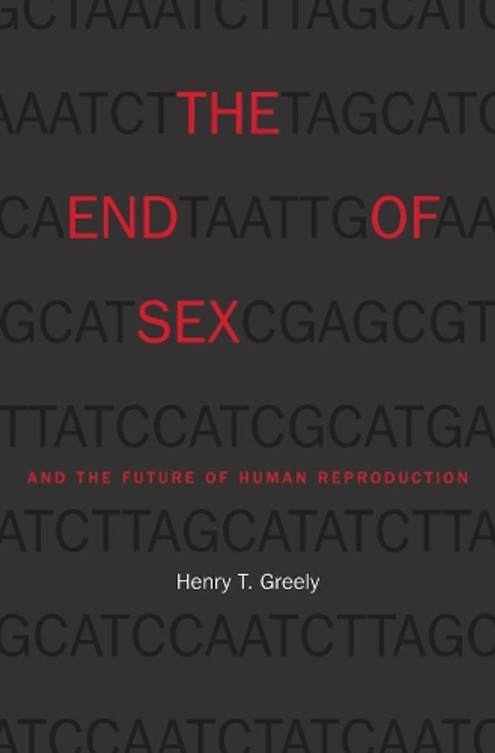 The End of Sex and the Future of Human Reproduction by Henry T. Greely - ISBN: 9780674984011