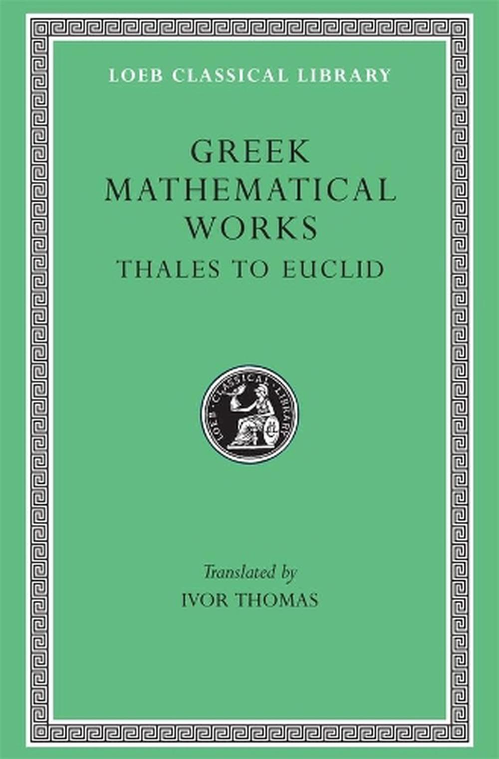 Greek Mathematical Works, Volume I: Thales to Euclid by Ivor Thomas - ISBN: 9780674993693