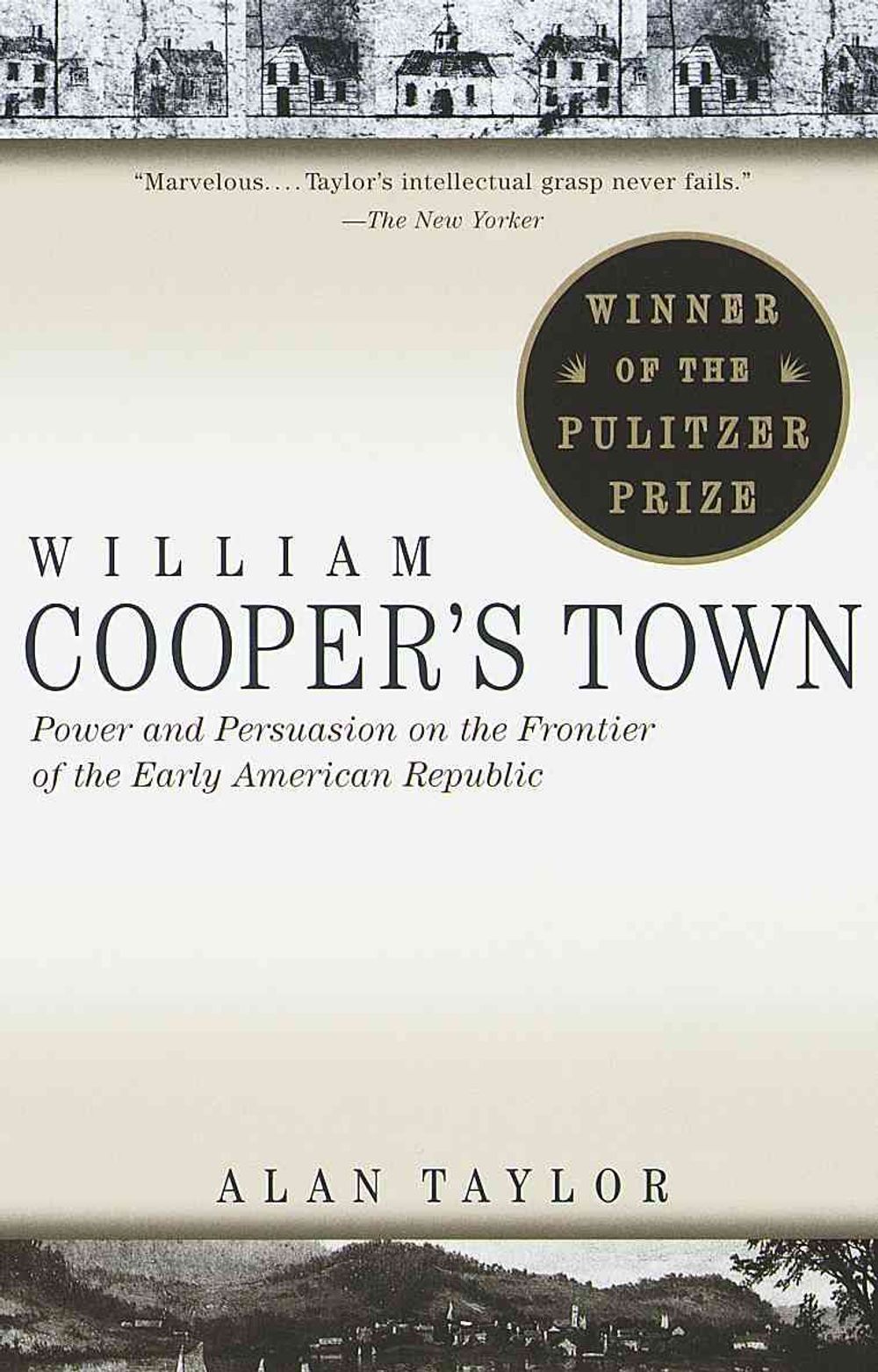 William Cooper's Town: Power and Persuasion on the Frontier of the Early American Republic by Alan Taylor - ISBN: 9780679773009