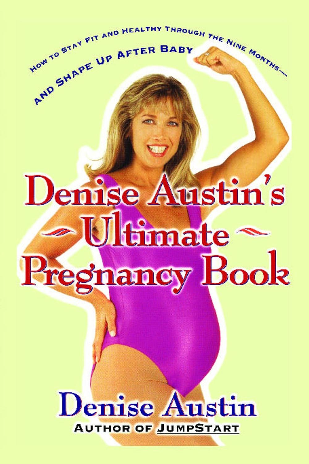 Denise Austin's Ultimate Pregnancy Book: How to Stay Fit and Healthy Through the Nine Months--And Shape Up After Baby by Denise Austin - ISBN: 9780684802190