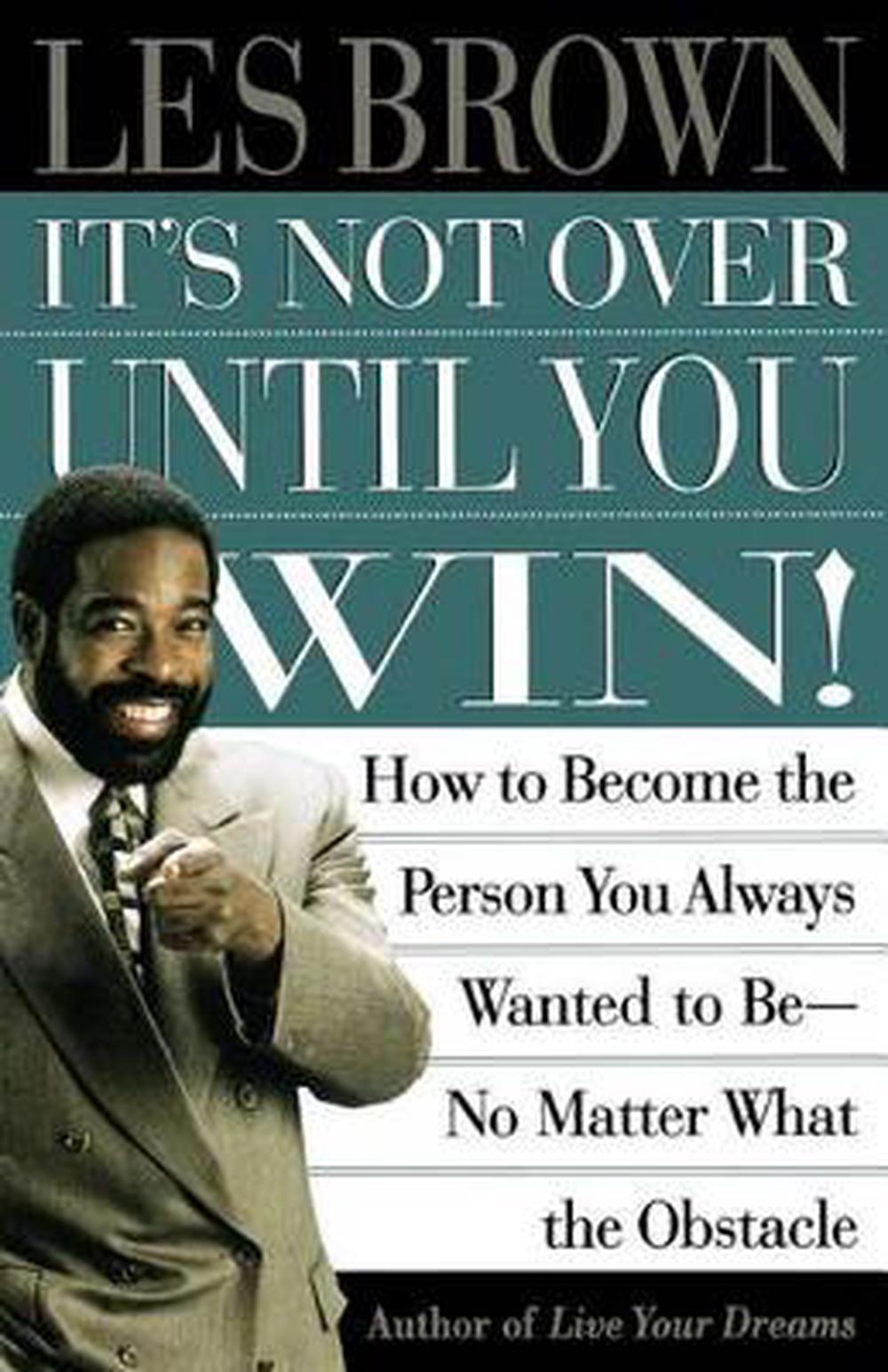 It's Not Over Until You Win: How to Become the Person You Always Wanted to Be No Matter What the Obstacle, 9780684835280