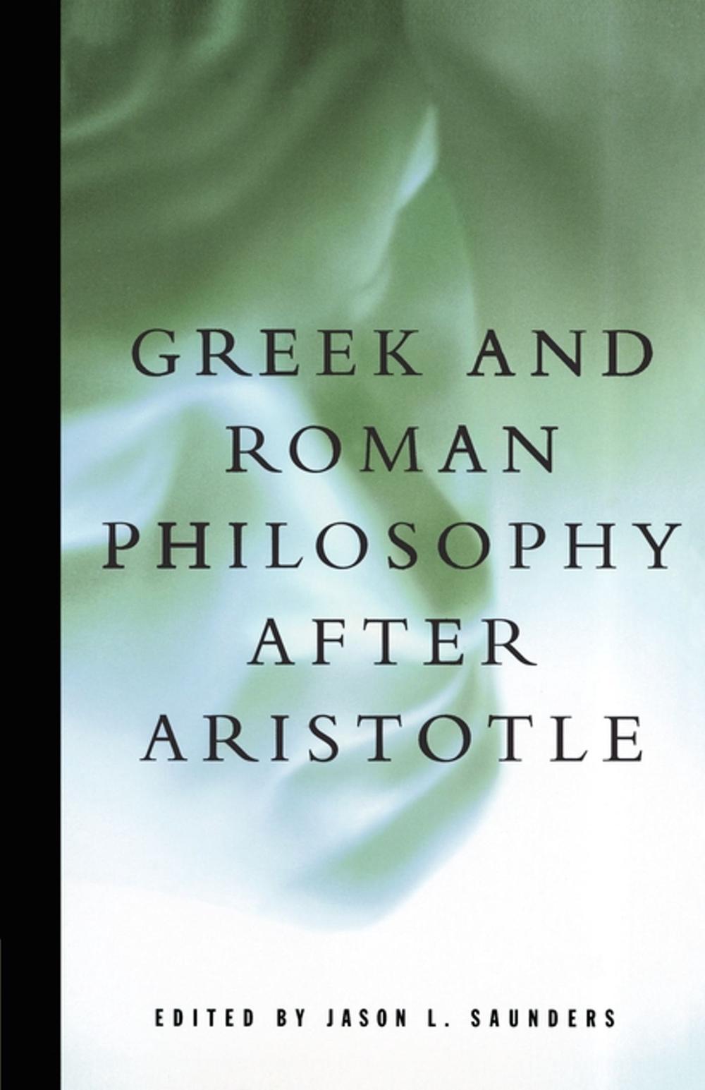 Greek and Roman Philosophy After Aristotle by Jason L. Saunders - ISBN: 9780684836430