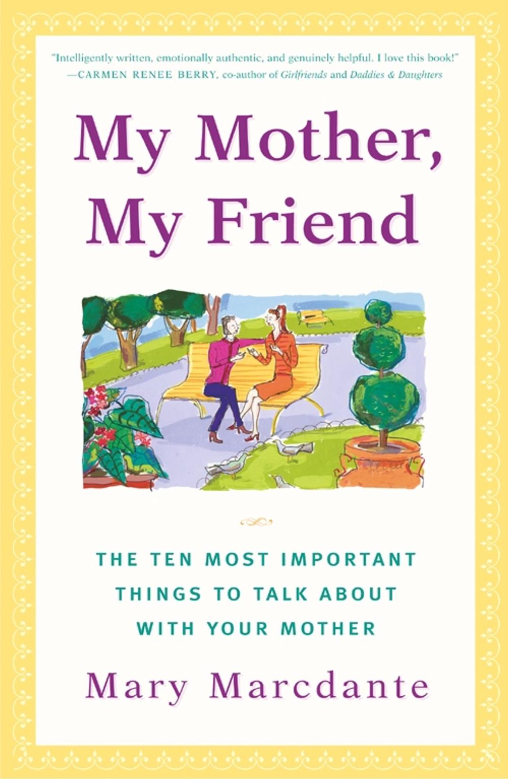 My Mother, My Friend: The Ten Most Important Things to Talk about with Your Mother by Mary Marcdante - ISBN: 9780684866062