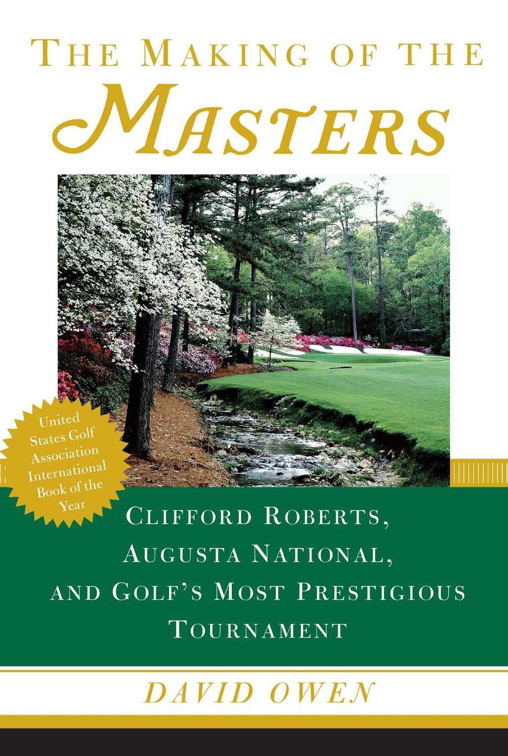 The Making of the Masters: Clifford Roberts, Augusta National, and Golf's Most Prestigious Tournament by David Owen - ISBN: 9780684867519