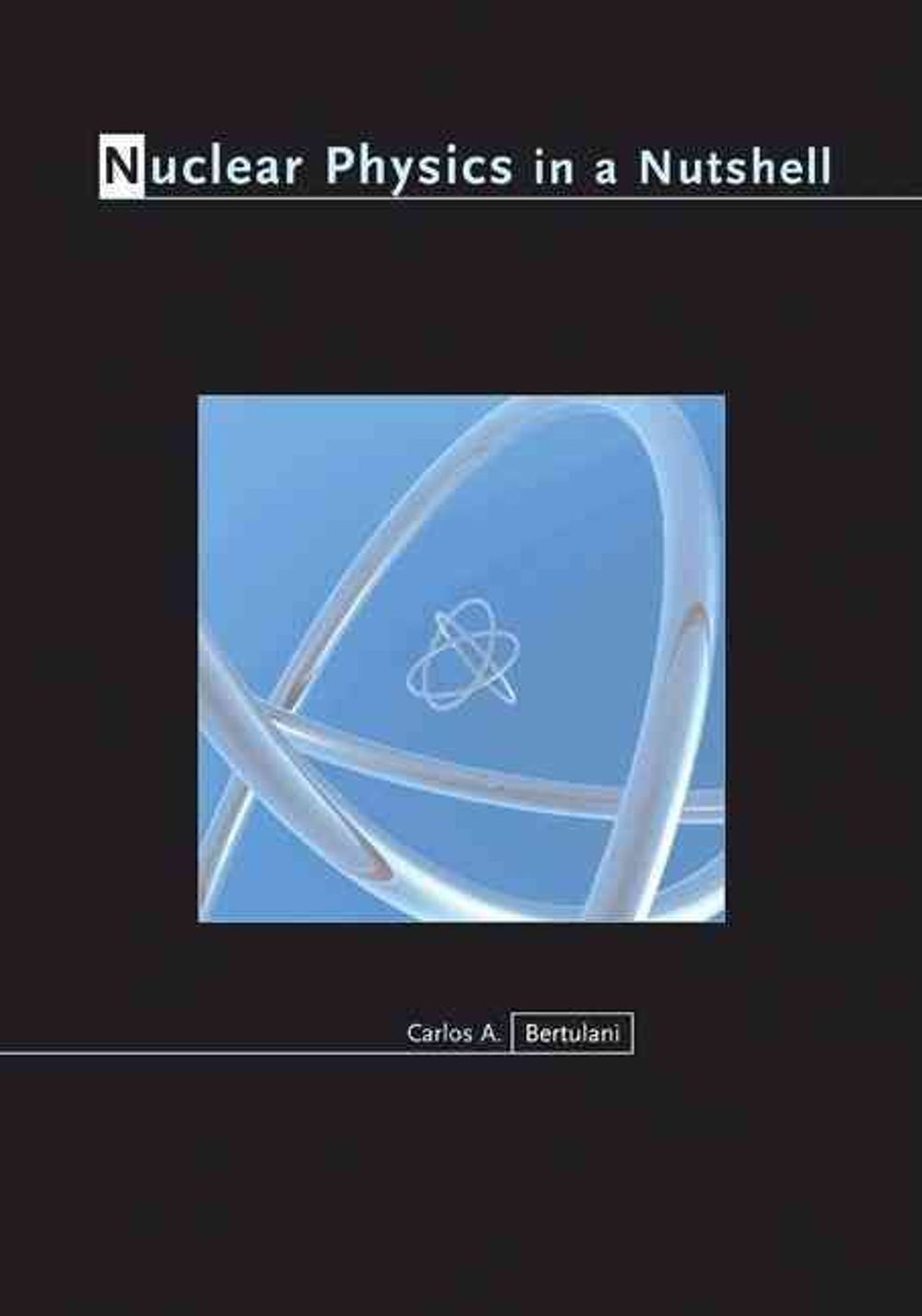Nuclear Physics in a Nutshell, 1st Edition by Carlos A. Bertulani - ISBN: 9780691125053
