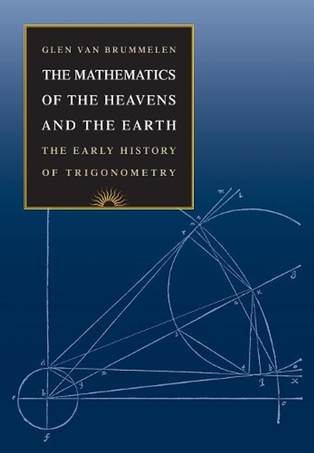 The Mathematics of the Heavens and the Earth by Glen Van Brummelen - ISBN: 9780691129730
