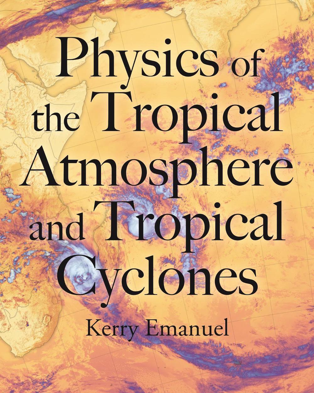Physics of the Tropical Atmosphere and Tropical Cyclones, 9780691168920