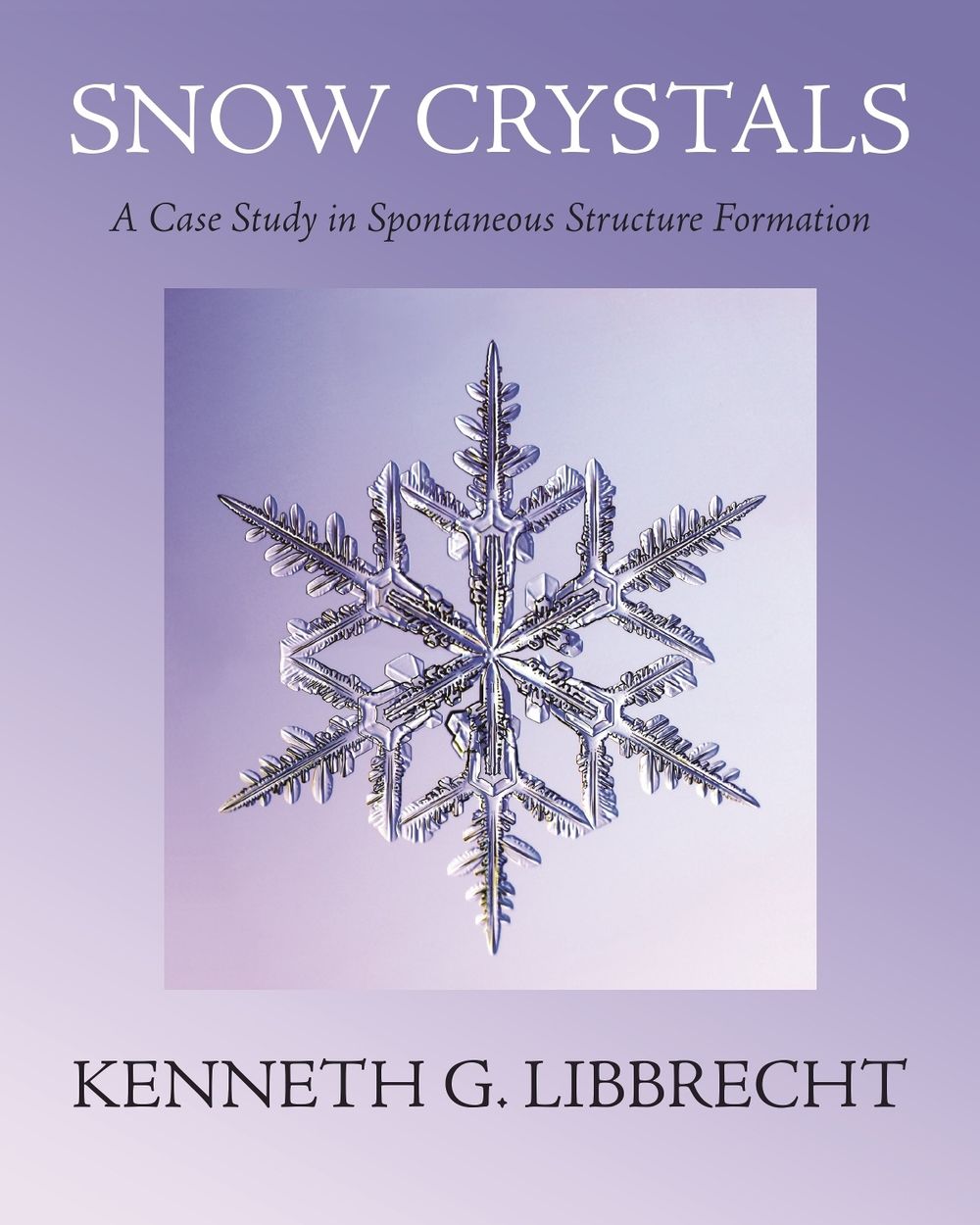 Snow Crystals: A Case Study in Spontaneous Structure Formation by Kenneth G. Libbrecht - ISBN: 9780691200378