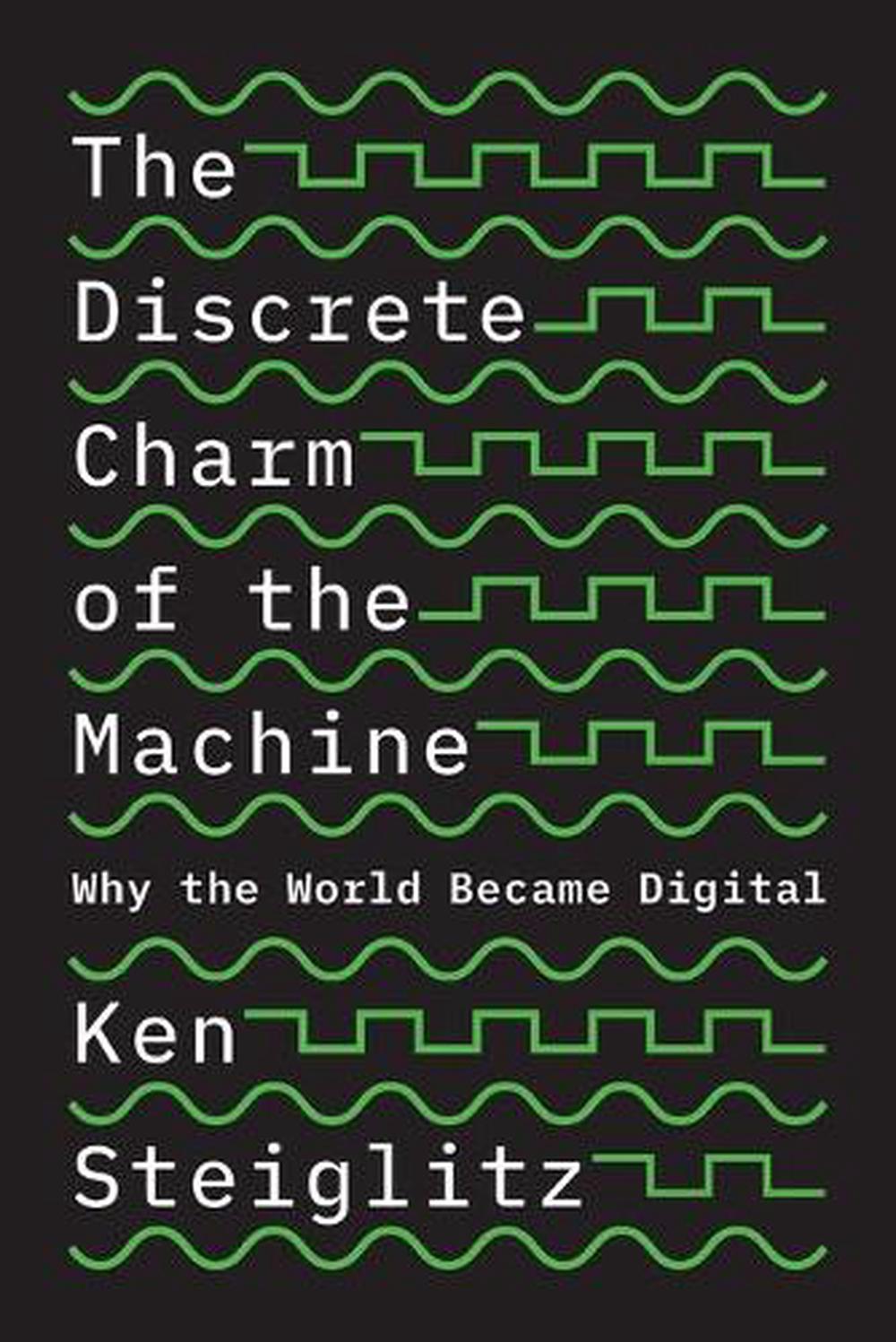 The Discrete Charm of the Machine by Ken Steiglitz - ISBN: 9780691229027