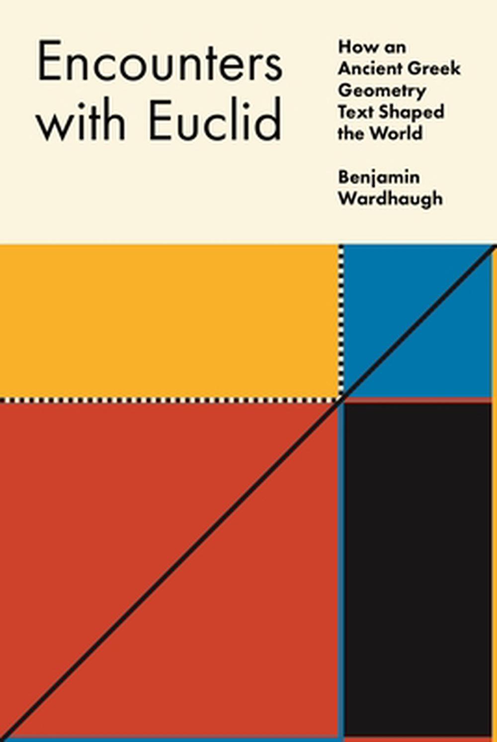 Encounters with Euclid: How an Ancient Greek Geometry Text Shaped the World, 9780691235769