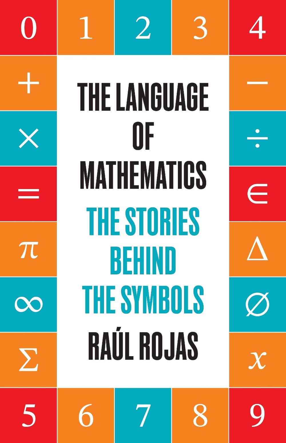 The Language of Mathematics by Raúl Rojas - ISBN: 9780691292748
