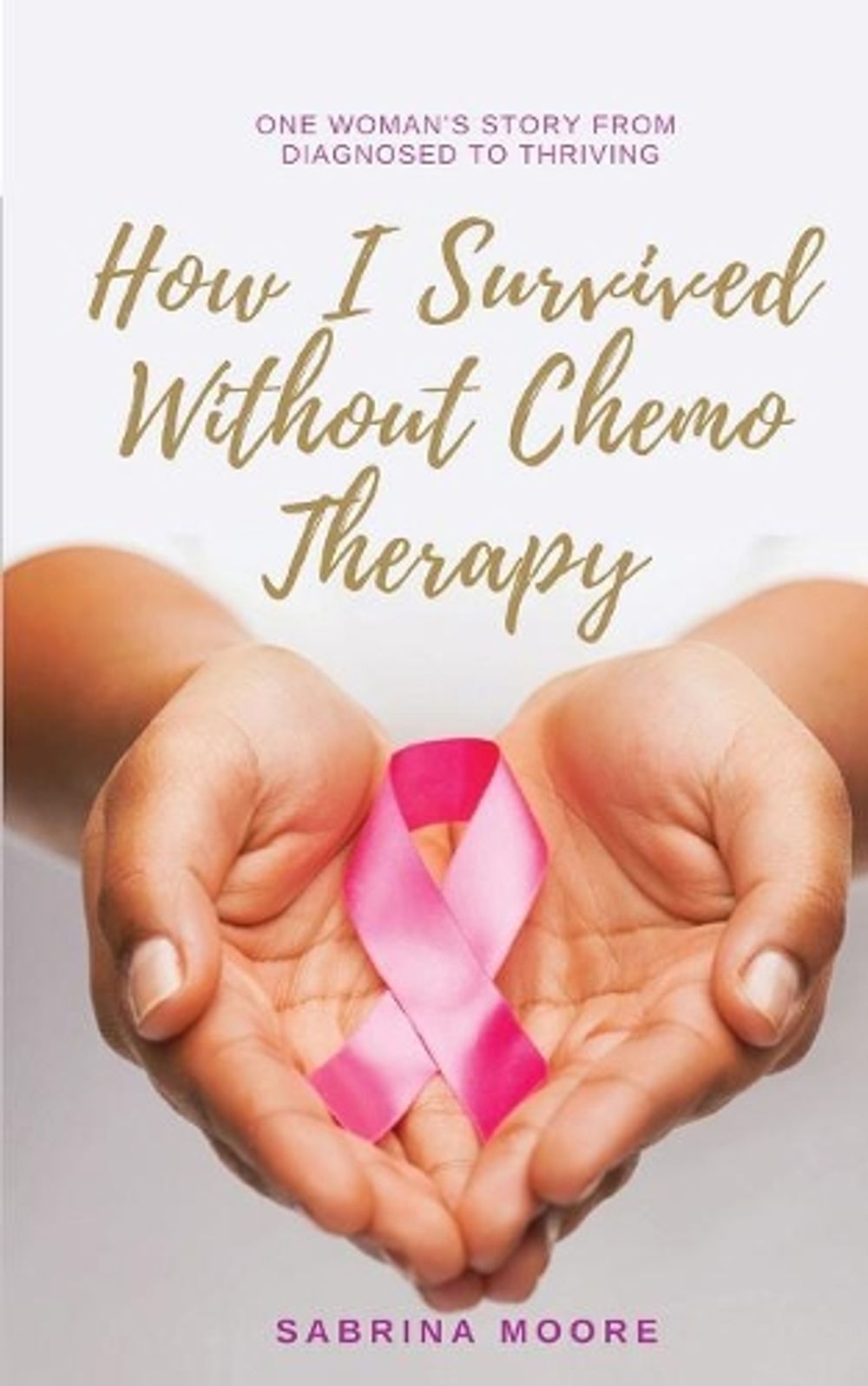How I Survived Without Chemo Therapy by Sabrina Moore - ISBN: 9780692186022