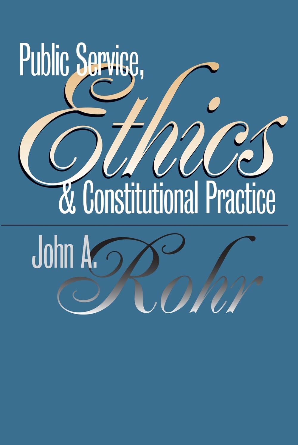 Public Service, Ethics and Constitutional Practice by John A. Rohr - ISBN: 9780700609260