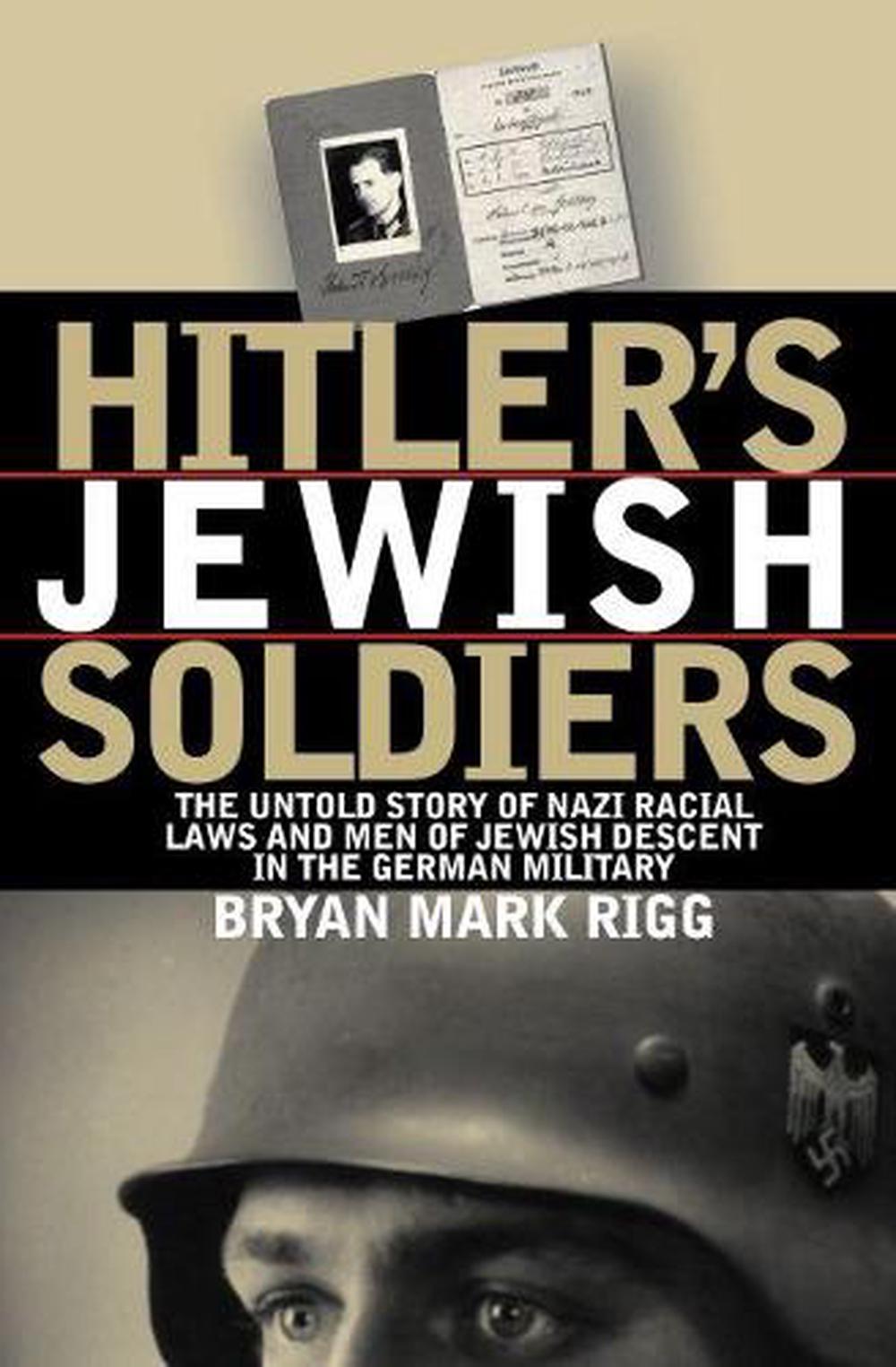 Hitler's Jewish Soldiers: The Untold Story of Nazi Racial Laws and Men ...