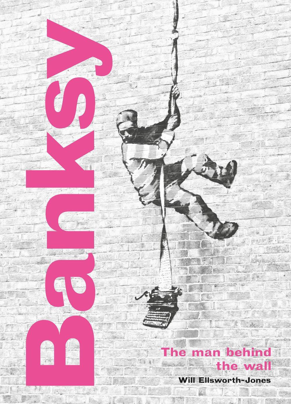 Banksy: The Man behind the Wall by Will Ellsworth-Jones - ISBN: 9780711264328