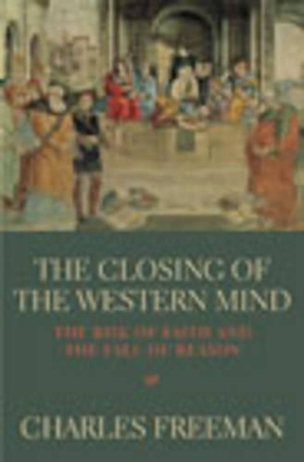The Closing Of The Western Mind by Charles Freeman - ISBN: 9780712664981