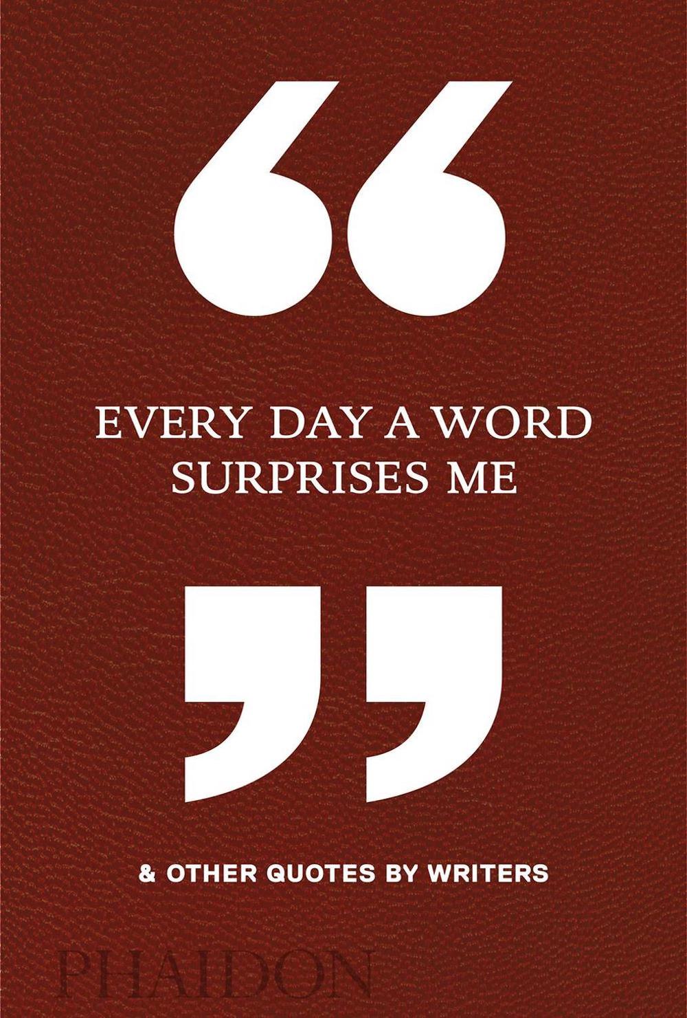 Every Day a Word Surprises Me & Other Quotes by Writers by Phaidon Editors - ISBN: 9780714875811