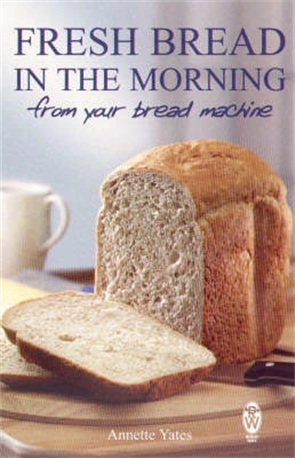 Fresh Bread in the Morning (From Your Bread Machine) by Annette Yates - ISBN: 9780716021544