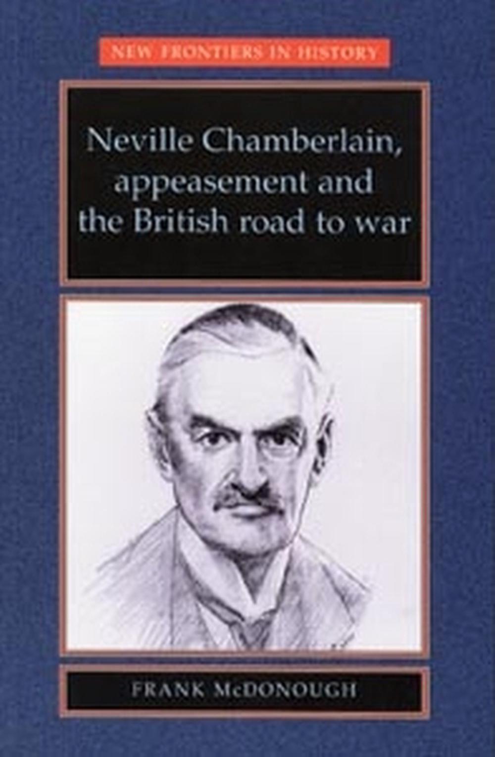 Neville Chamberlain, appeasement and the British road to war, 9780719048326