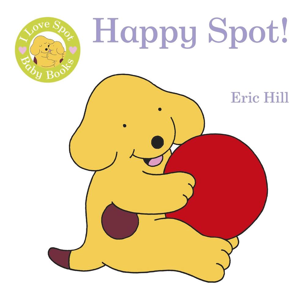 I Love Spot Baby Books Happy Spot by Eric Hill, Cloth/Bath Books