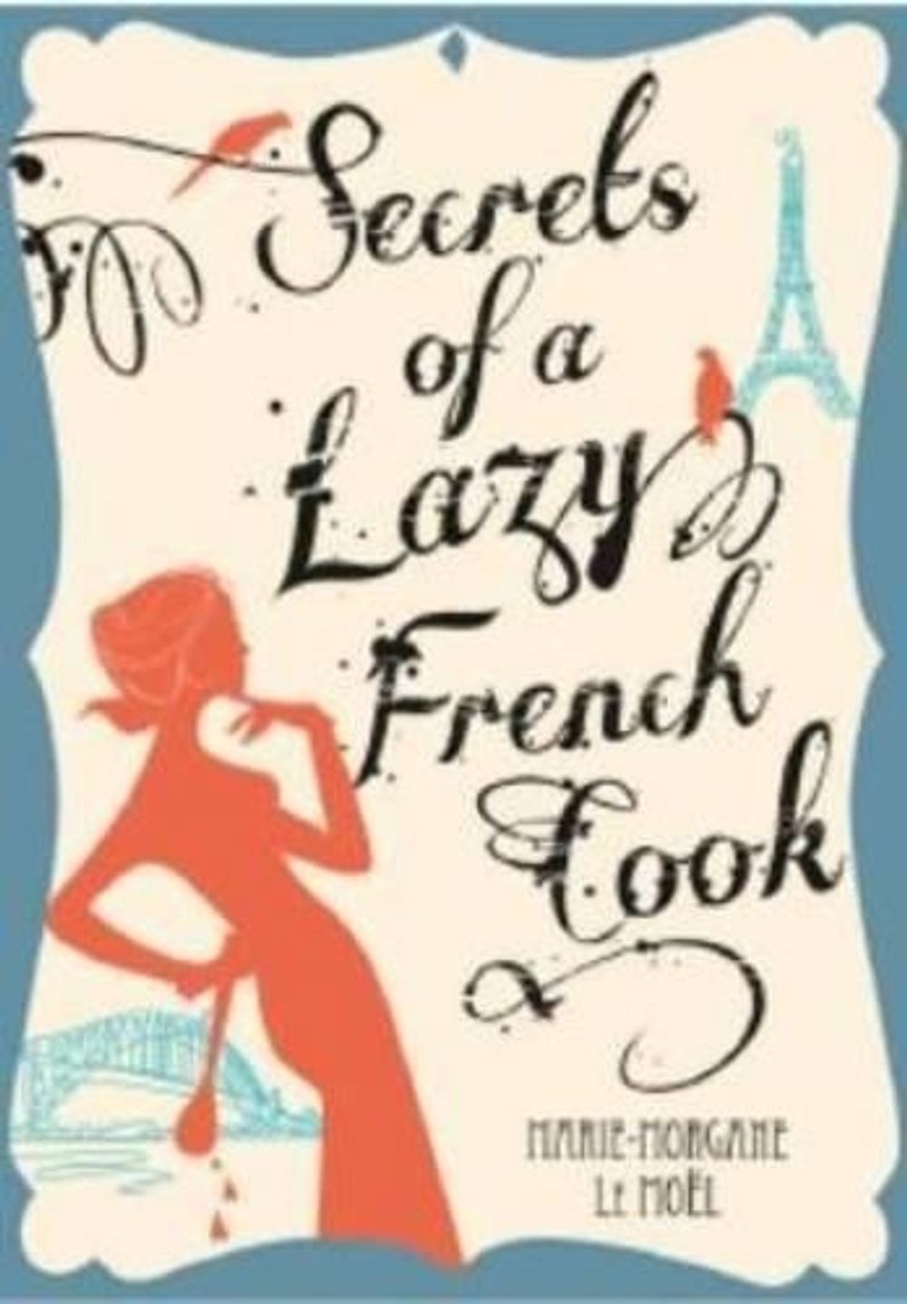 Secrets of a Lazy French Cook by Marie-Morgane Le Moel - ISBN: 9780732294267