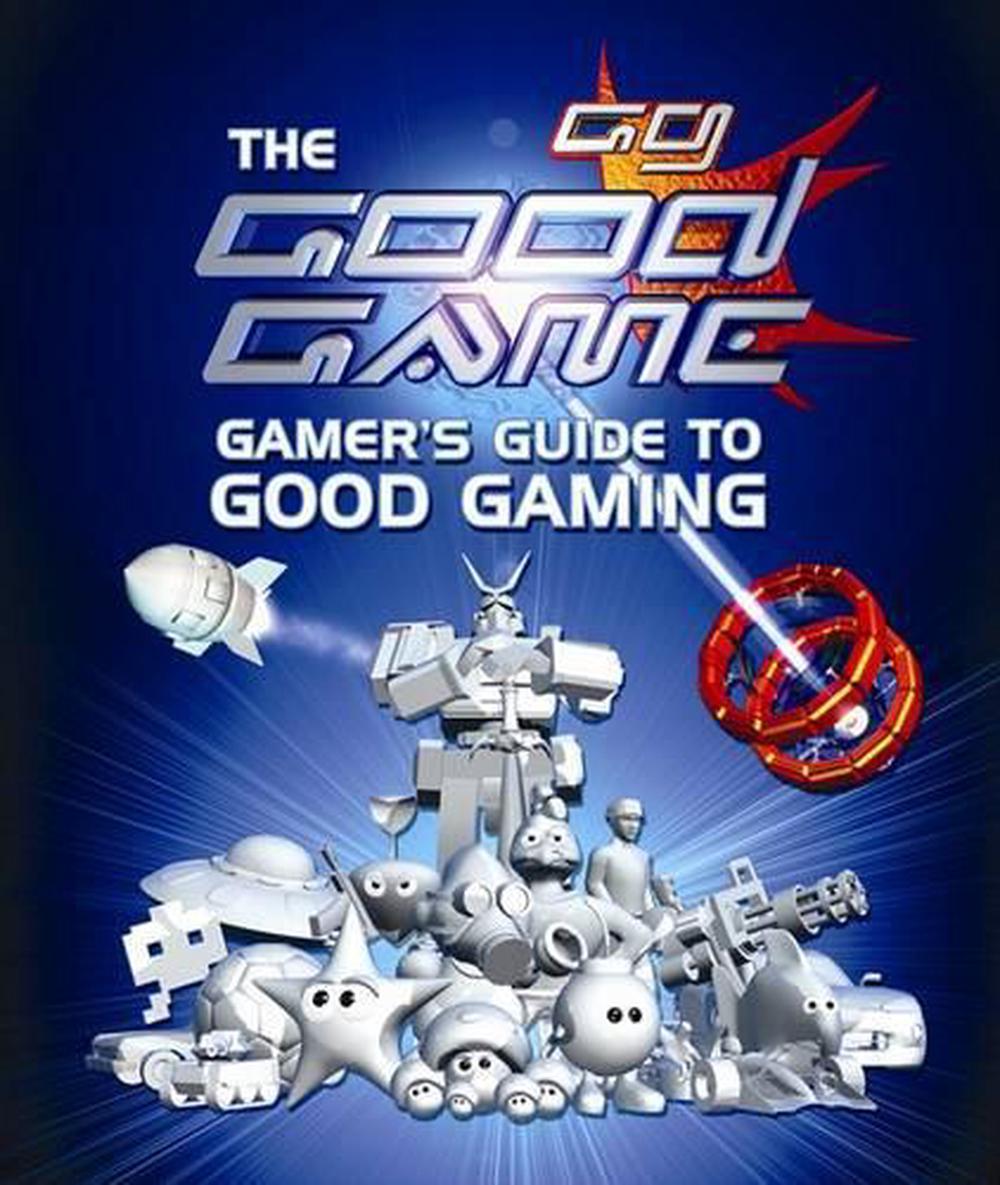 The Good Game Gamer's Guide to Good Gaming, 9780733325601
